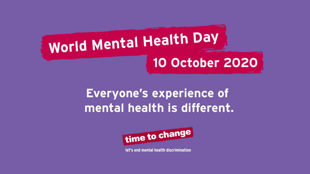 On a purple background the words: World Mental Health Day 10 October 2020. Eceryone's experience of mental health is different, Time to change, let's end mental health discrimination.