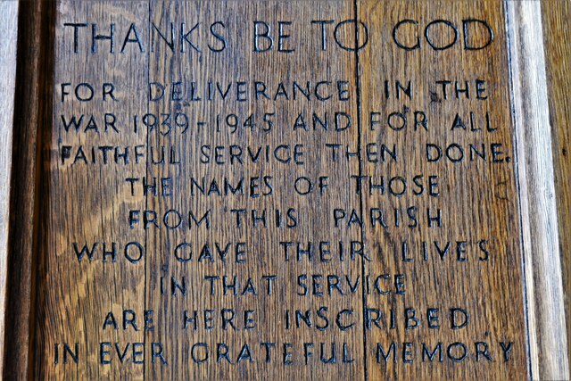 A war memorial, reading:

Tanks be to God for deliverance in the war 1939 - 1945and to all faithful service then done.
The names of those from this parish who gave their lives in that service are here inscribed in ever grateful memory,